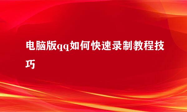电脑版qq如何快速录制教程技巧