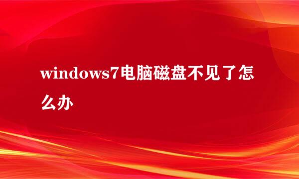 windows7电脑磁盘不见了怎么办