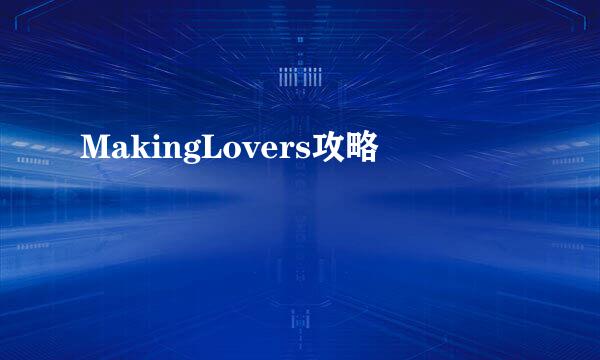 MakingLovers攻略