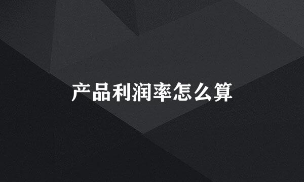 产品利润率怎么算