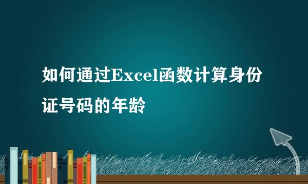 如何通过Excel函数计算身份证号码的年龄