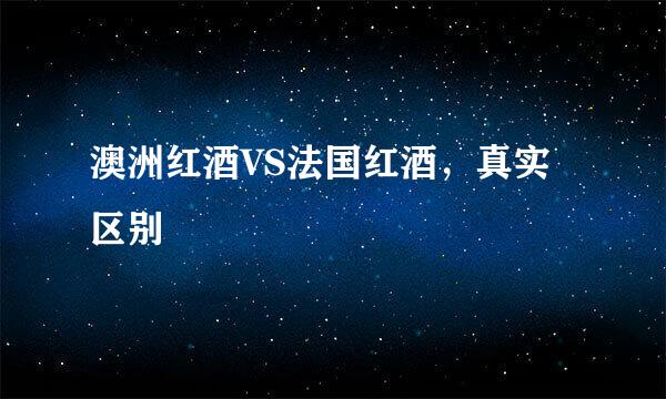 澳洲红酒VS法国红酒，真实区别