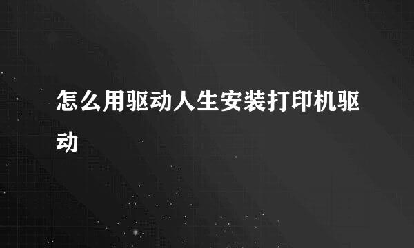 怎么用驱动人生安装打印机驱动