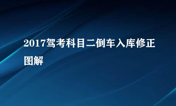 2017驾考科目二倒车入库修正图解