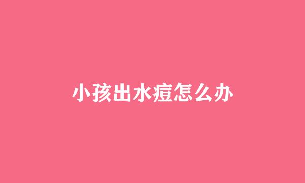 小孩出水痘怎么办