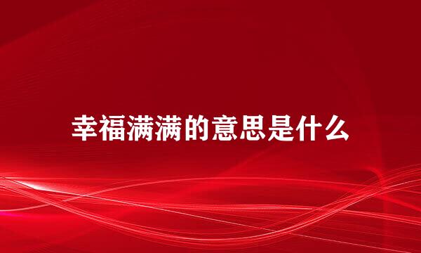 幸福满满的意思是什么
