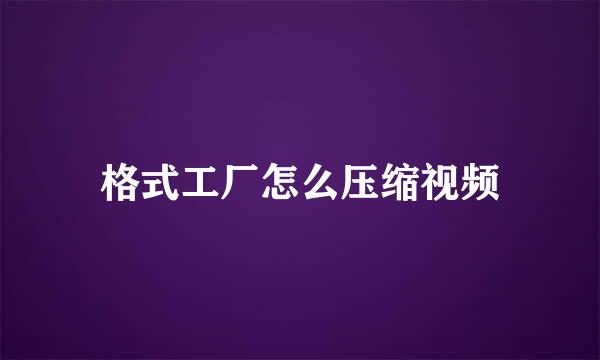 格式工厂怎么压缩视频