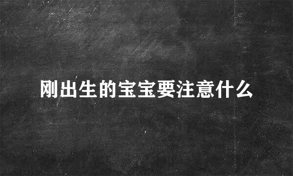 刚出生的宝宝要注意什么