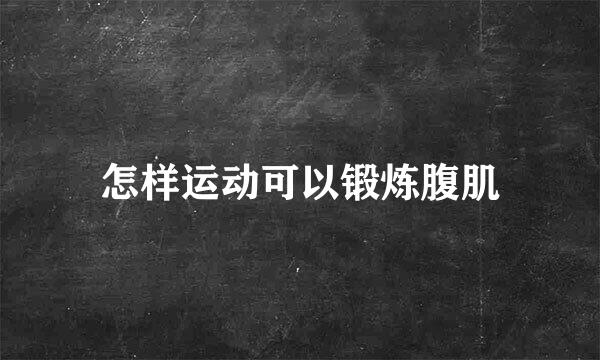 怎样运动可以锻炼腹肌