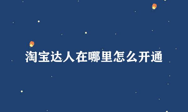 淘宝达人在哪里怎么开通