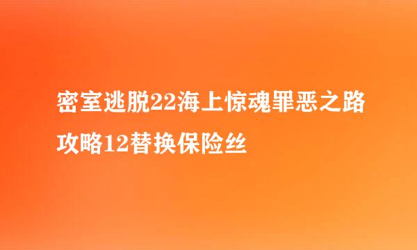 密室逃脱22海上惊魂罪恶之路攻略12替换保险丝