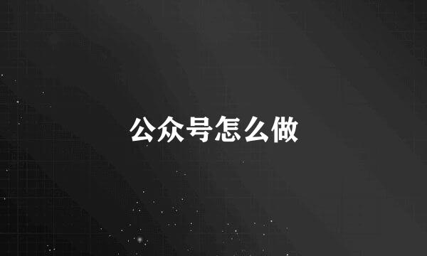 公众号怎么做
