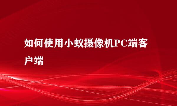 如何使用小蚁摄像机PC端客户端