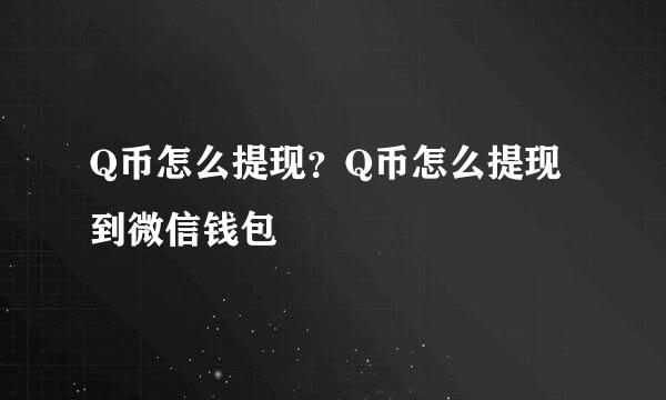 Q币怎么提现？Q币怎么提现到微信钱包