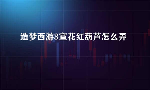 造梦西游3宣花红葫芦怎么弄
