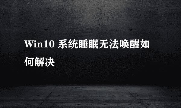 Win10 系统睡眠无法唤醒如何解决