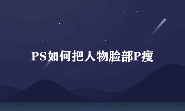 PS如何把人物脸部P瘦