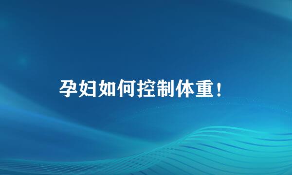孕妇如何控制体重！