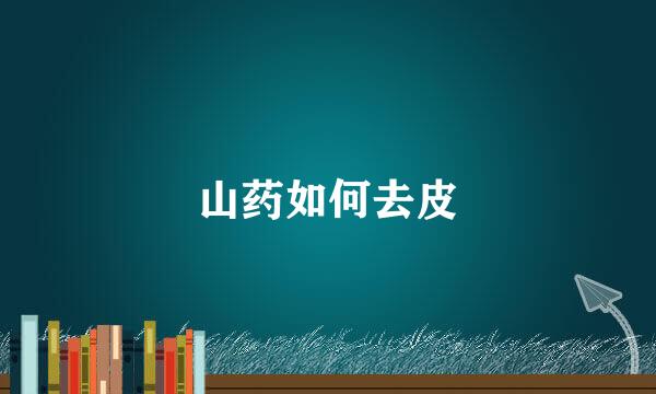 山药如何去皮