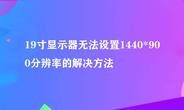 19寸显示器无法设置1440*900分辨率的解决方法