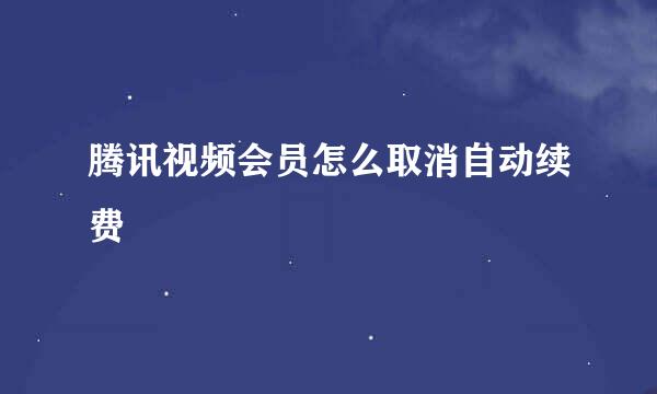 腾讯视频会员怎么取消自动续费