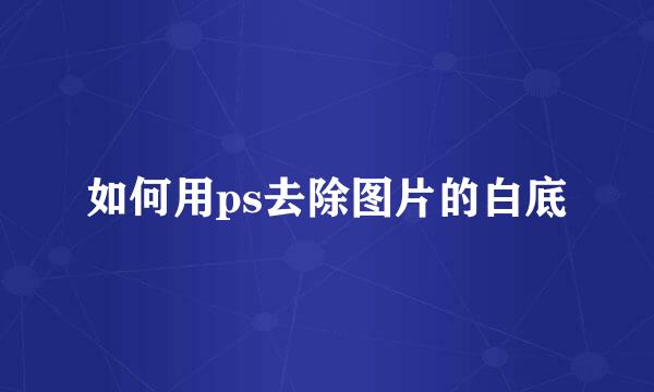 如何用ps去除图片的白底