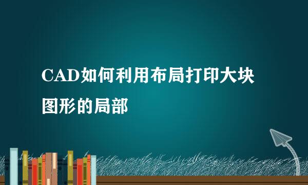 CAD如何利用布局打印大块图形的局部