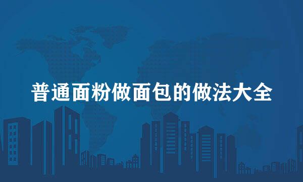 普通面粉做面包的做法大全