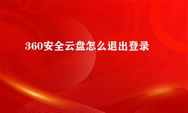 360安全云盘怎么退出登录