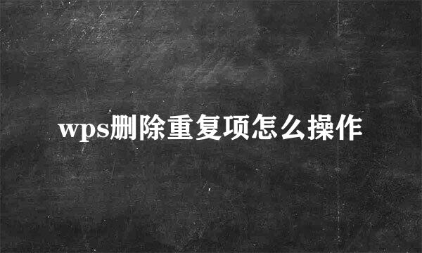 wps删除重复项怎么操作