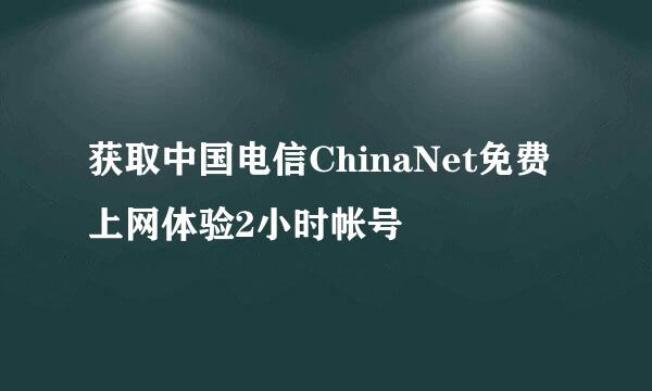 获取中国电信ChinaNet免费上网体验2小时帐号