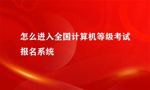 怎么进入全国计算机等级考试报名系统