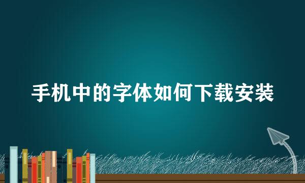 手机中的字体如何下载安装