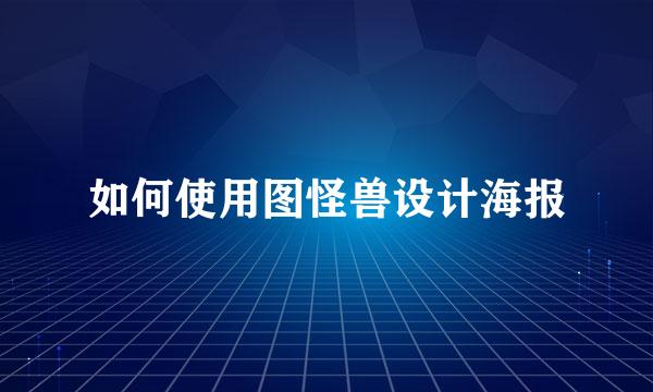 如何使用图怪兽设计海报