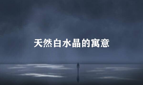 天然白水晶的寓意