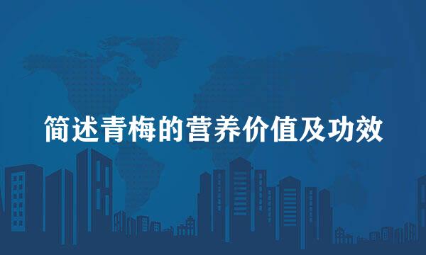 简述青梅的营养价值及功效