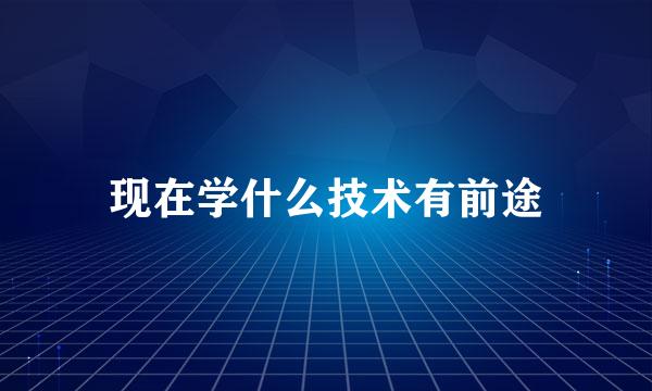 现在学什么技术有前途