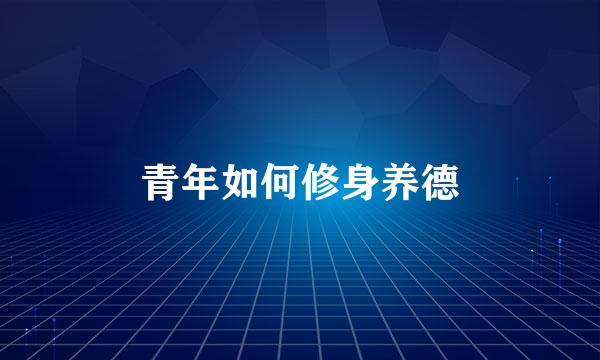 青年如何修身养德