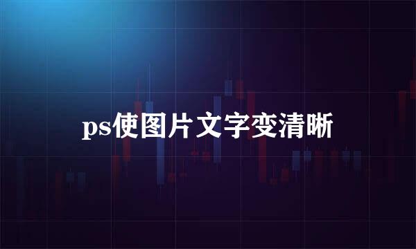 ps使图片文字变清晰