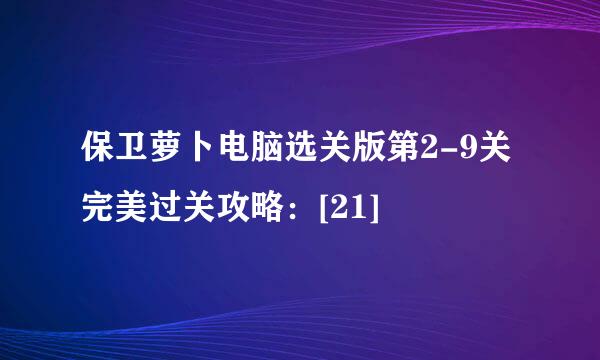 保卫萝卜电脑选关版第2-9关完美过关攻略：[21]
