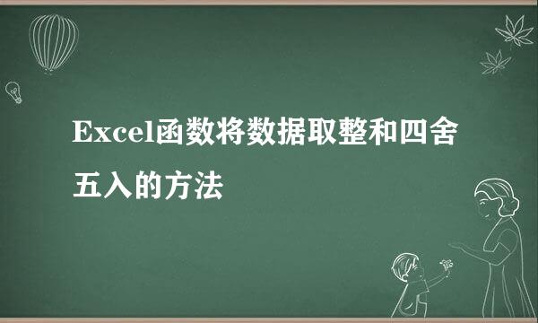 Excel函数将数据取整和四舍五入的方法