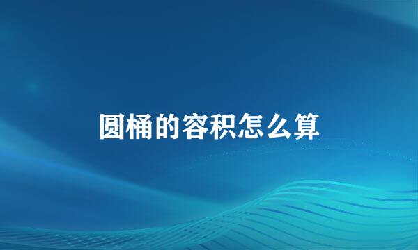 圆桶的容积怎么算