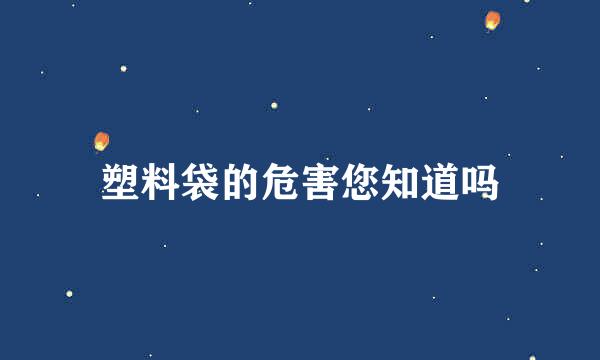 塑料袋的危害您知道吗