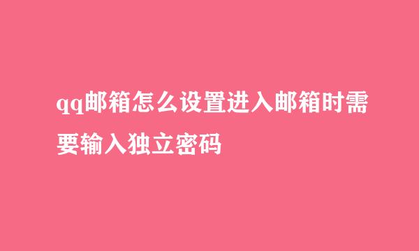 qq邮箱怎么设置进入邮箱时需要输入独立密码