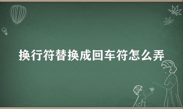 换行符替换成回车符怎么弄