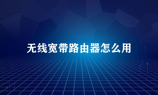 无线宽带路由器怎么用