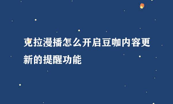 克拉漫播怎么开启豆咖内容更新的提醒功能