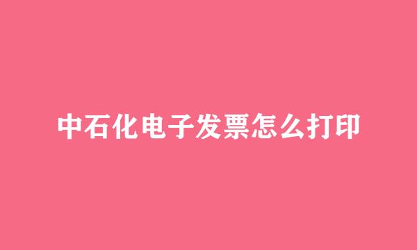 中石化电子发票怎么打印