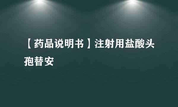 【药品说明书】注射用盐酸头孢替安