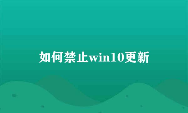 如何禁止win10更新